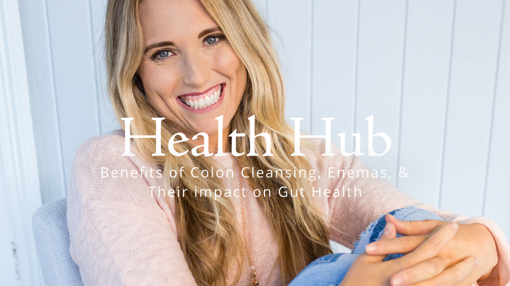 The benefits of Colon Cleansing, Enemas, & their impact on Gut Health
